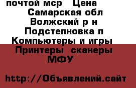 msr  почтой мср › Цена ­ 1 500 - Самарская обл., Волжский р-н, Подстепновка п. Компьютеры и игры » Принтеры, сканеры, МФУ   